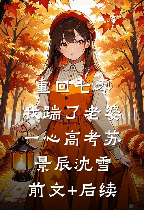 重回七零，我踹了老婆一心高考苏景辰沈雪:前文+后续