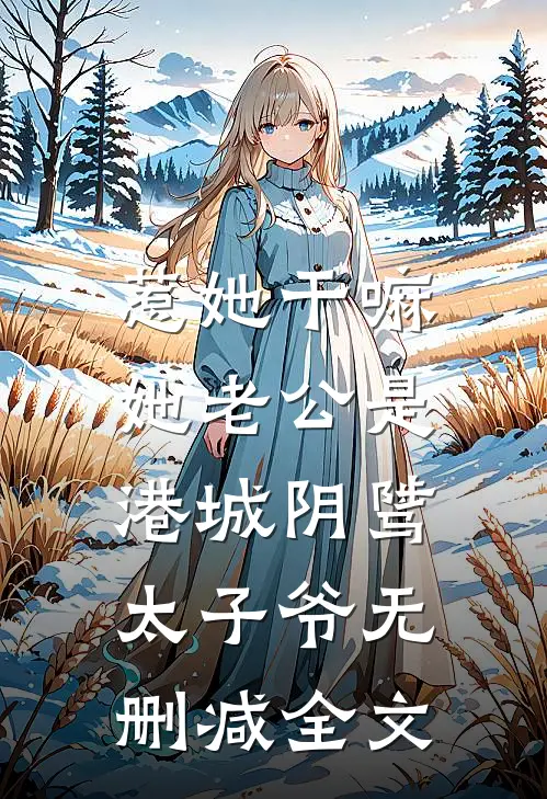 惹她干嘛，她老公是港城阴骘太子爷无删减全文