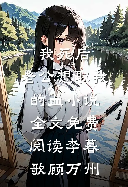 我死后，老公想取我的血小说全文免费阅读李暮歌顾万州