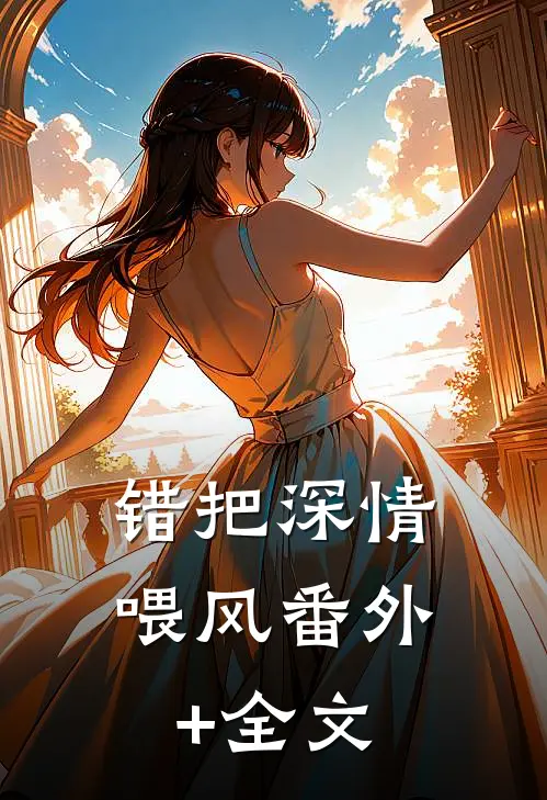 错把深情喂风(番外)+(全文)