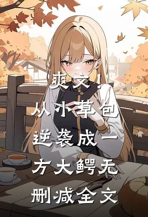 爽文！从小草包逆袭成一方大鳄无删减全文