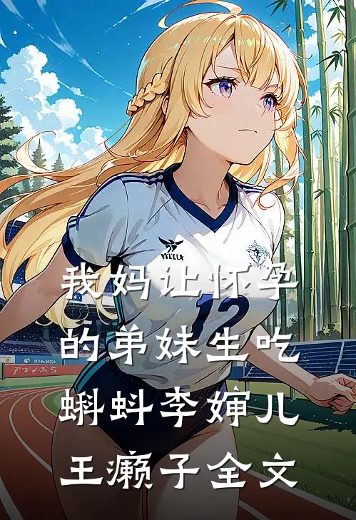 我妈让怀孕的弟妹生吃蝌蚪李婶儿王癞子全文