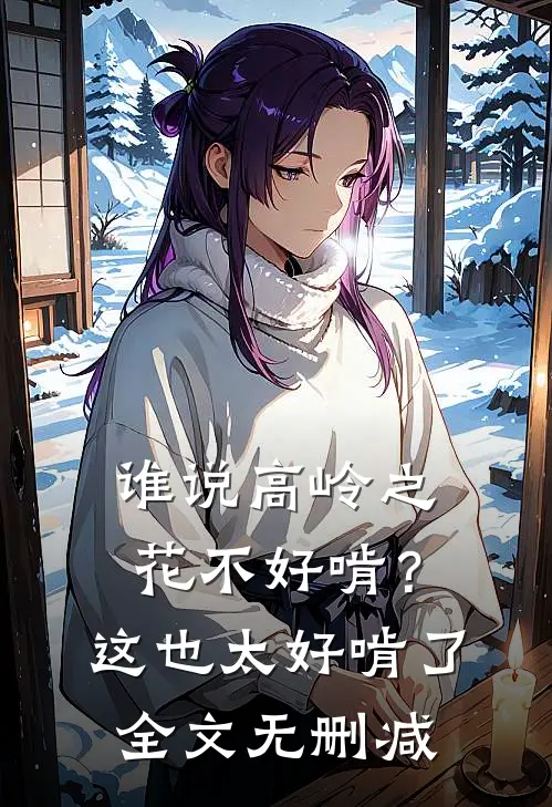 谁说高岭之花不好啃？这也太好啃了全文无删减