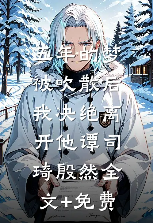 五年的梦被吹散后，我决绝离开他谭司琦殷然全文+免费