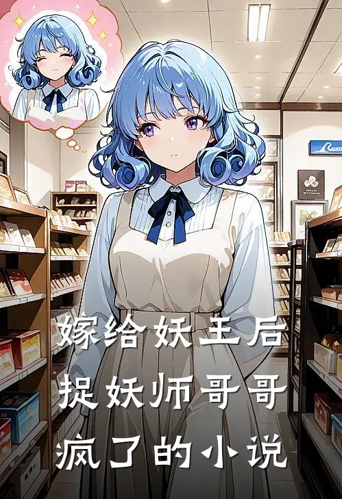 嫁给妖王后，捉妖师哥哥疯了的小说