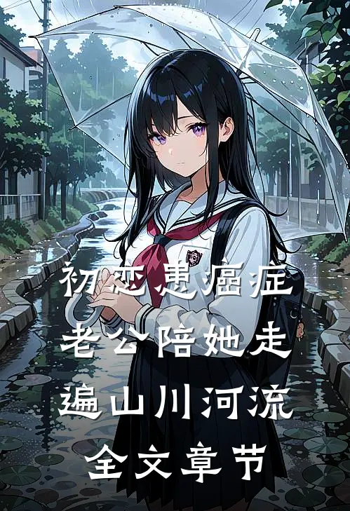 初恋患癌症，老公陪她走遍山川河流全文章节