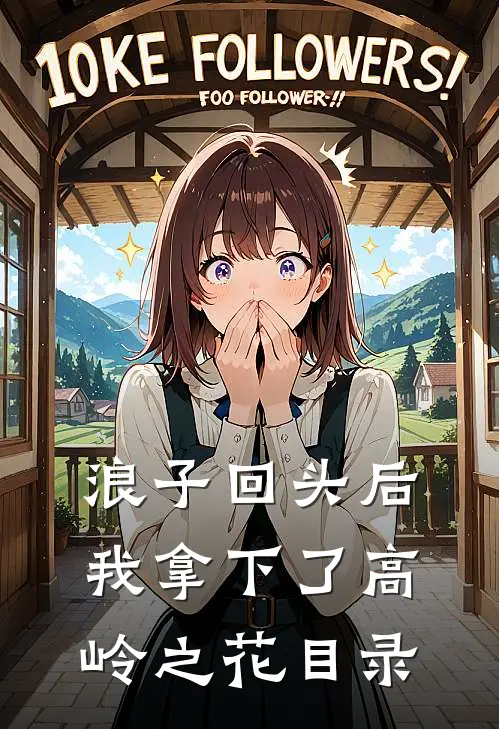 浪子回头后，我拿下了高岭之花目录