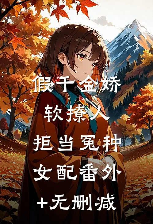 假千金娇软撩人，拒当冤种女配番外+无删减
