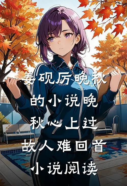 姜砚厉晚秋的小说晚秋心上过，故人难回首小说阅读