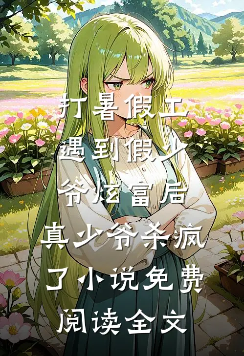 打暑假工遇到假少爷炫富后，真少爷杀疯了小说免费阅读全文