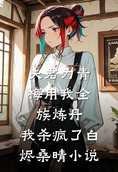 夫君为青梅用我全族炼丹，我杀疯了白烬桑晴小说