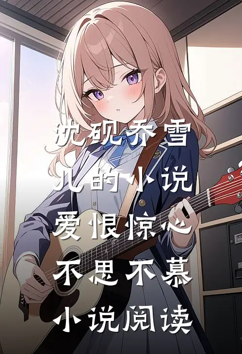 沈砚乔雪儿的小说爱恨惊心，不思不慕小说阅读