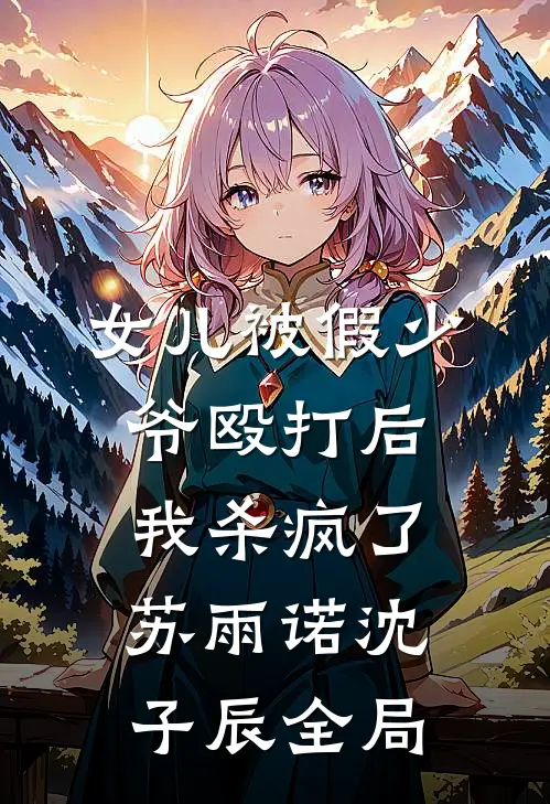 女儿被假少爷殴打后，我杀疯了苏雨诺沈子辰全局