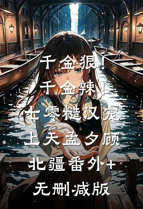 千金狠！千金辣！七零糙汉宠上天孟夕顾北疆:番外+无删减版