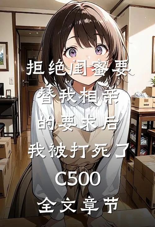 拒绝闺蜜要替我相亲的要求后，我被打死了C500全文章节