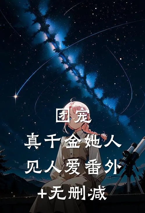 团宠：真千金她人见人爱番外+无删减