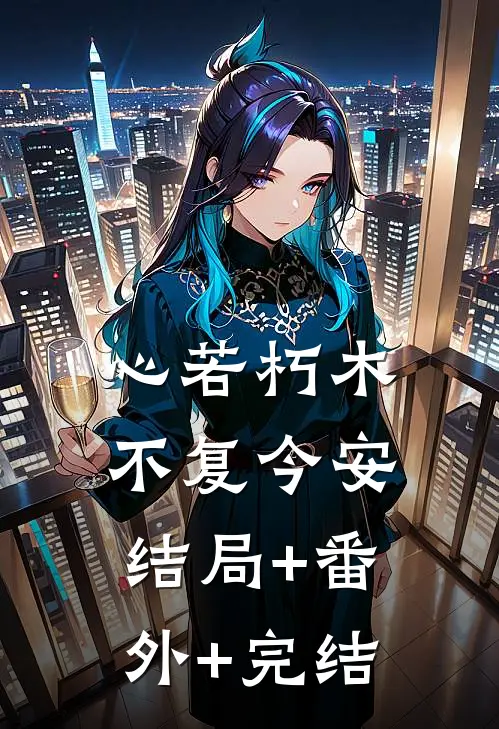 心若朽木，不复今安:结局+番外+完结
