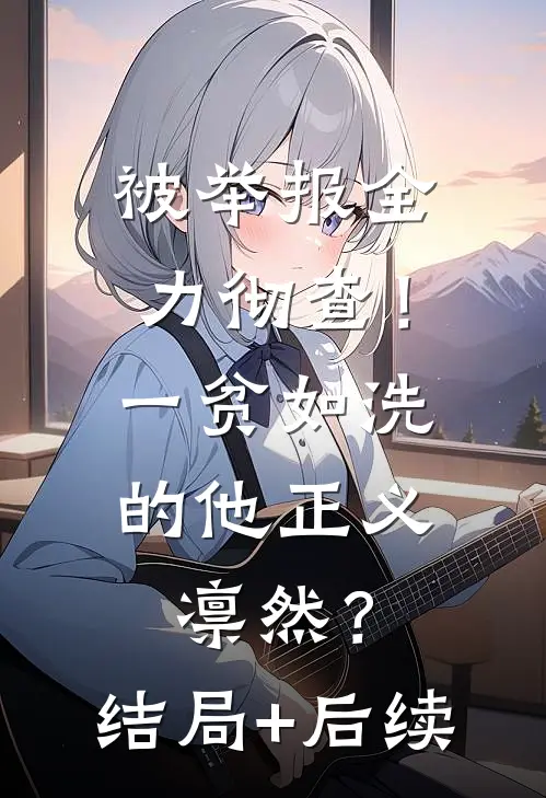 被举报全力彻查！一贫如洗的他正义凛然？结局+后续