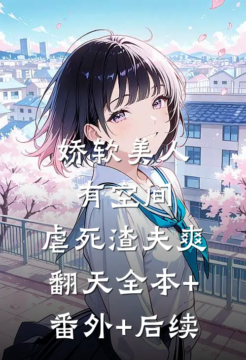 娇软美人有空间，虐死渣夫爽翻天全本+番外+后续