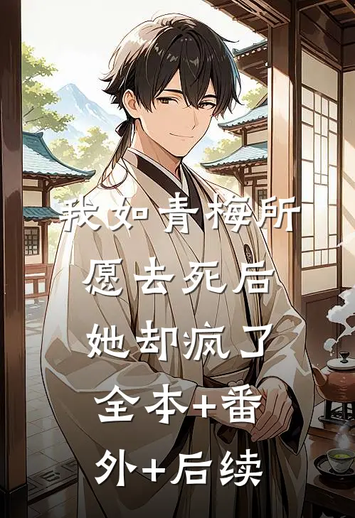 我如青梅所愿去死后，她却疯了:全本+番外+后续