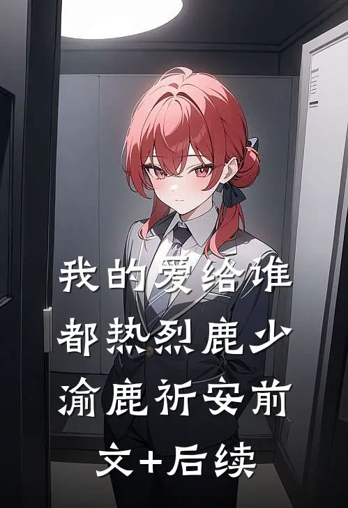 我的爱给谁都热烈鹿少渝鹿祈安前文+后续