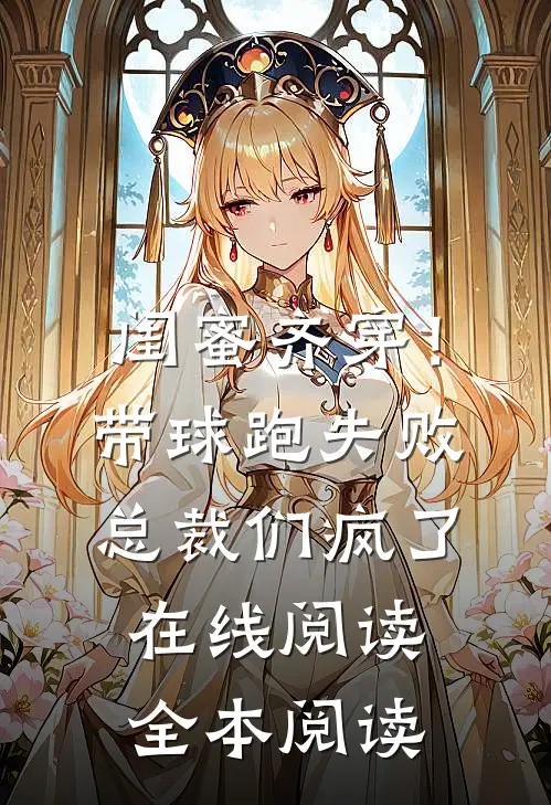 闺蜜齐穿！带球跑失败总裁们疯了在线阅读全本阅读