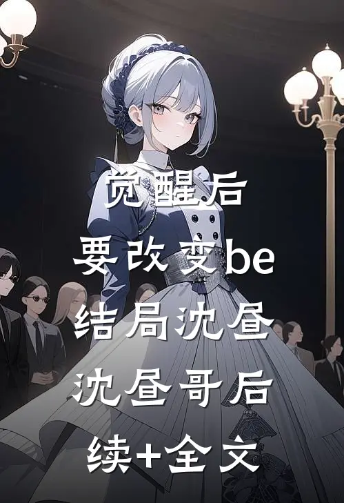 觉醒后，要改变be结局沈昼沈昼哥后续+全文
