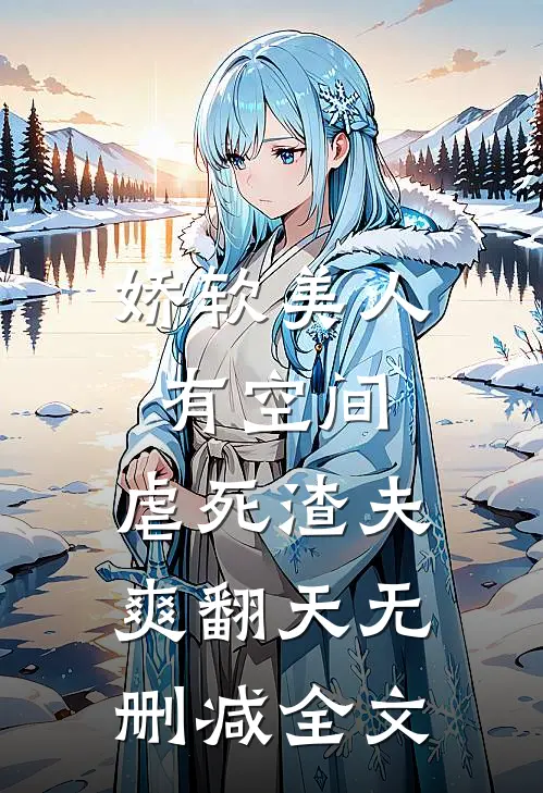 娇软美人有空间，虐死渣夫爽翻天无删减全文