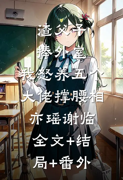 渣父子捧外室，我怒养五个大佬撑腰相亦瑶谢临:全文+结局+番外