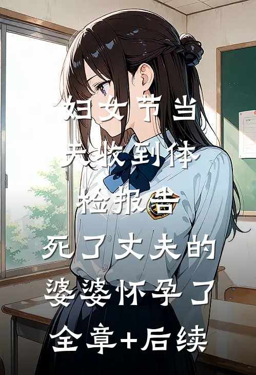 妇女节当天收到体检报告，死了丈夫的婆婆怀孕了:全章+后续