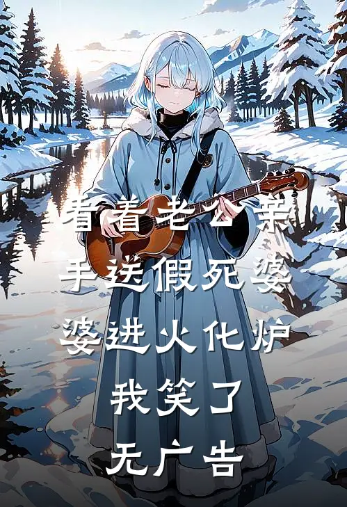 看着老公亲手送假死婆婆进火化炉，我笑了无广告