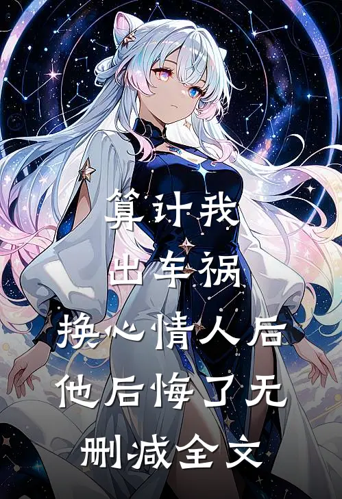 算计我出车祸，换心情人后他后悔了无删减全文