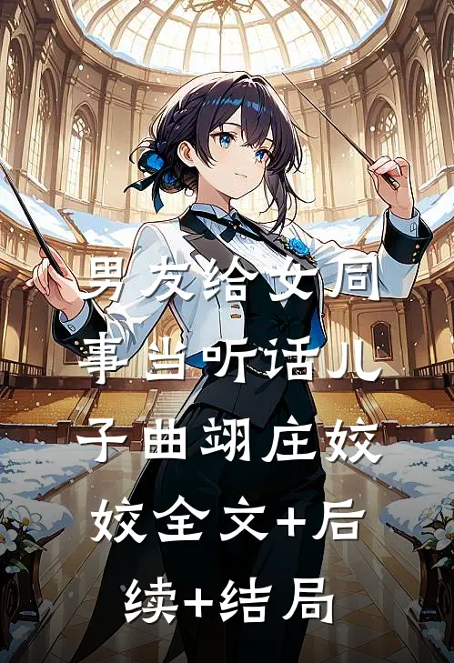 男友给女同事当听话儿子曲翊庄姣姣全文+后续+结局