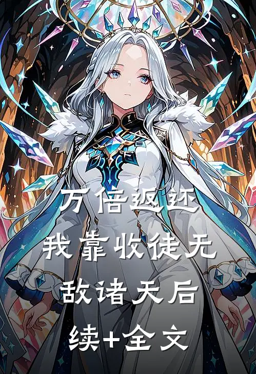万倍返还：我靠收徒无敌诸天后续+全文