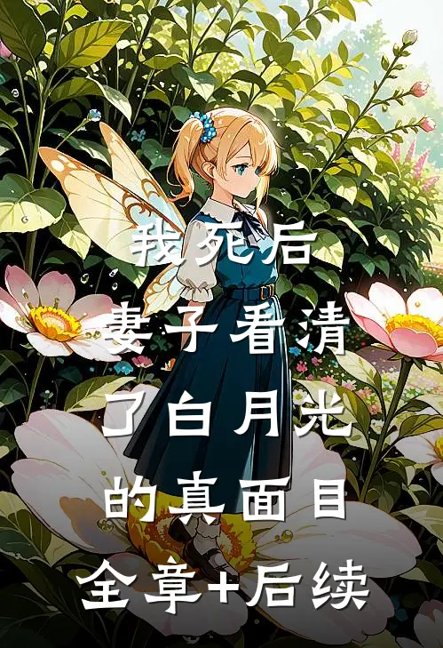 我死后，妻子看清了白月光的真面目:全章+后续
