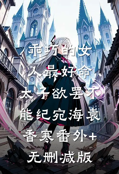 乖巧的女人最好命，太子欲罢不能纪宛海袁香寒番外+无删减版