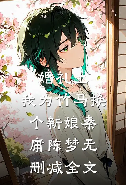 婚礼上，我为竹马换个新娘秦庸陈梦无删减全文