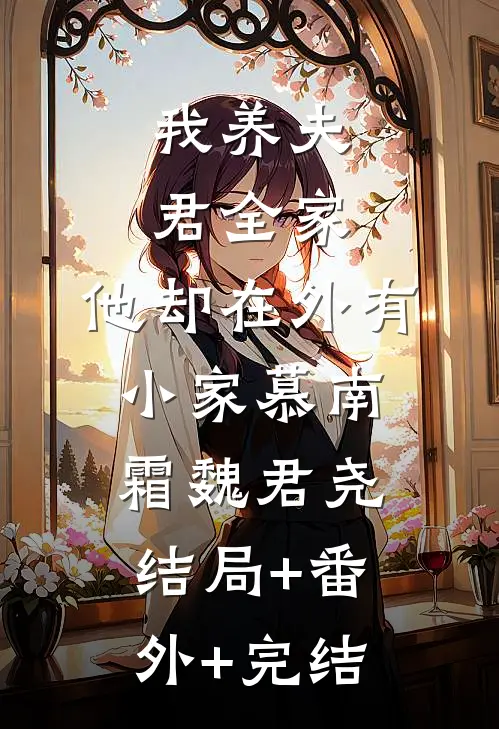 我养夫君全家，他却在外有小家慕南霜魏君尧:结局+番外+完结