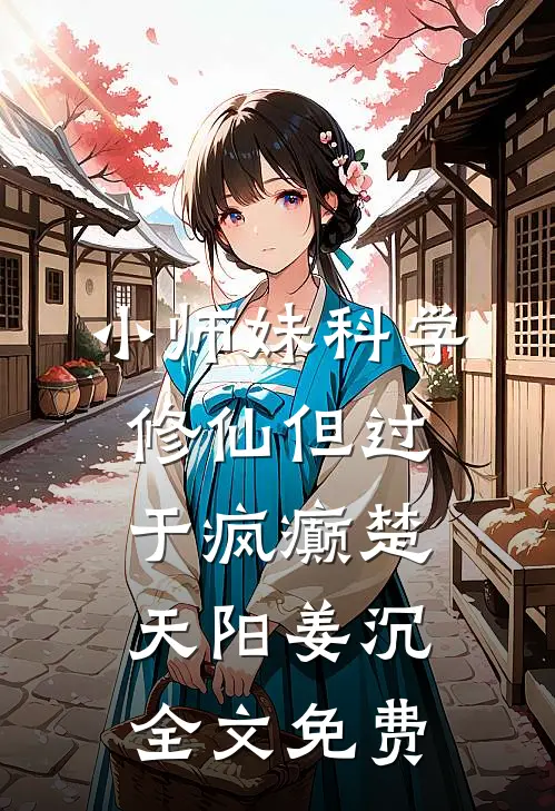小师妹科学修仙但过于疯癫楚天阳姜沉全文免费