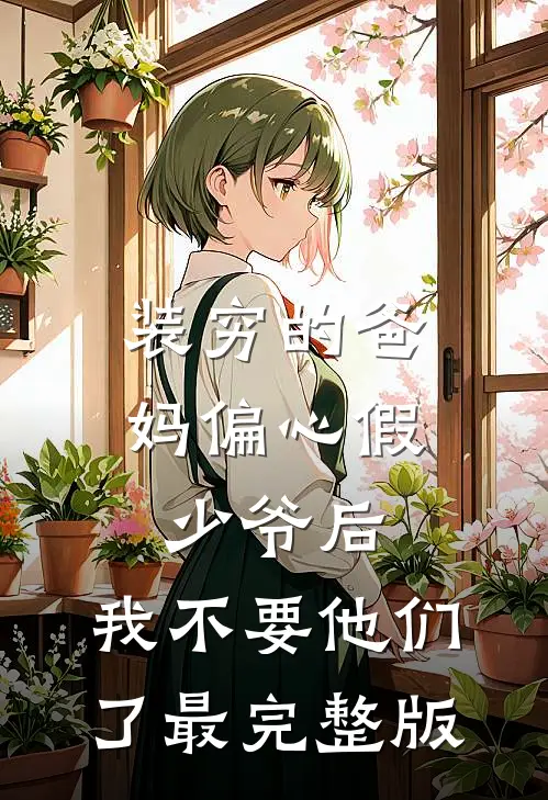 装穷的爸妈偏心假少爷后，我不要他们了最完整版