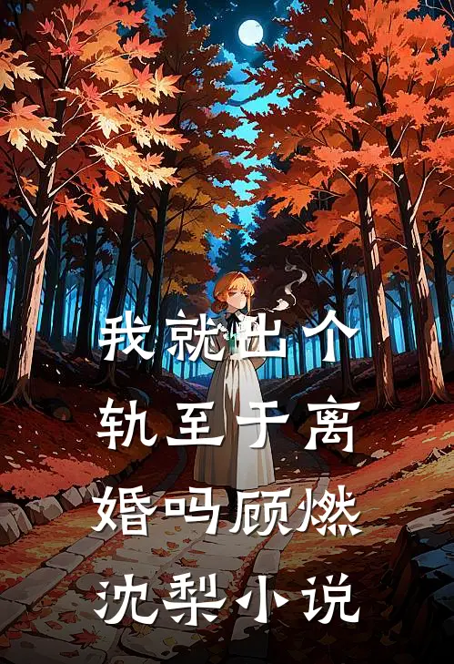 我就出个轨至于离婚吗顾燃沈梨小说
