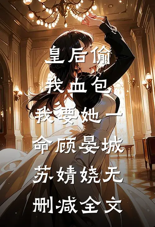 皇后偷我血包，我要她一命顾晏城苏婧娆无删减全文
