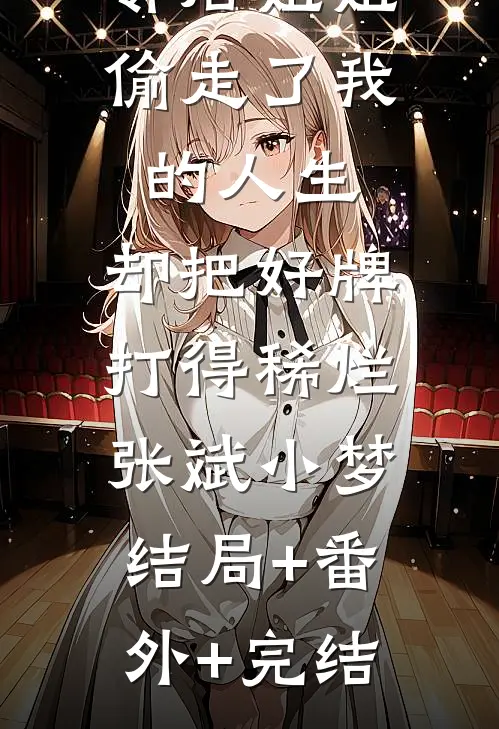邻居姐姐偷走了我的人生，却把好牌打得稀烂张斌小梦:结局+番外+完结