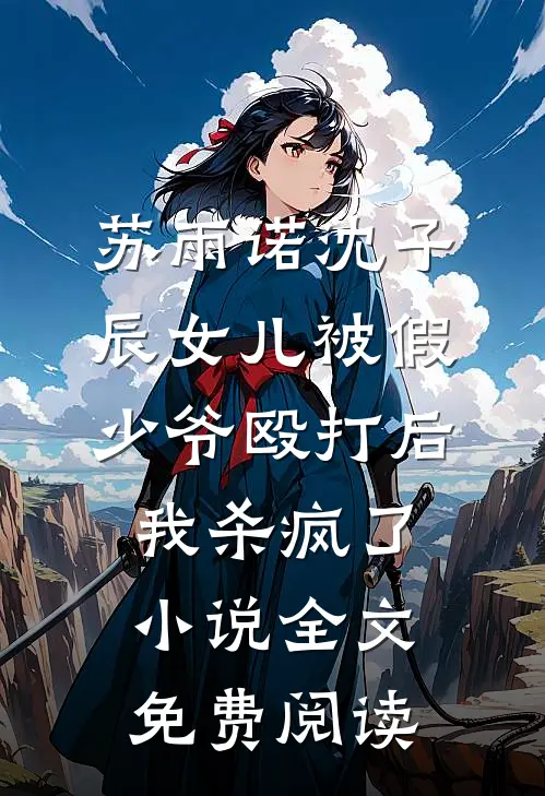 苏雨诺沈子辰女儿被假少爷殴打后，我杀疯了小说全文免费阅读