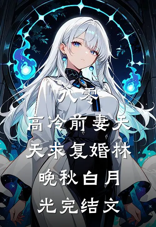 八零：高冷前妻天天求复婚林晚秋白月光完结文