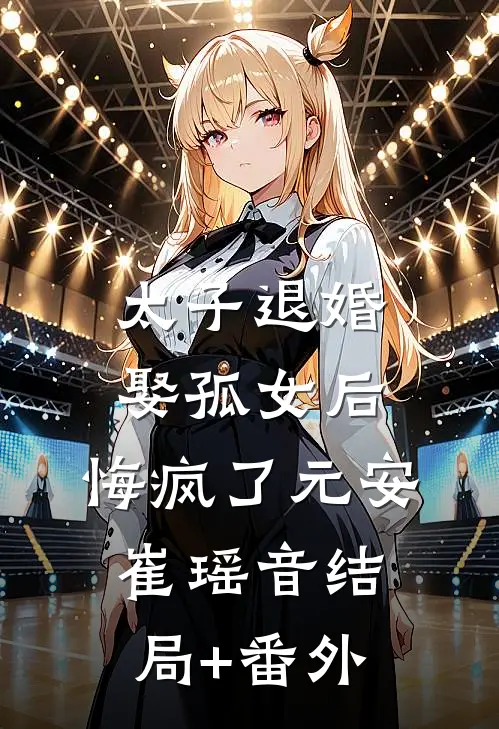 太子退婚娶孤女后，悔疯了元安崔瑶音结局+番外