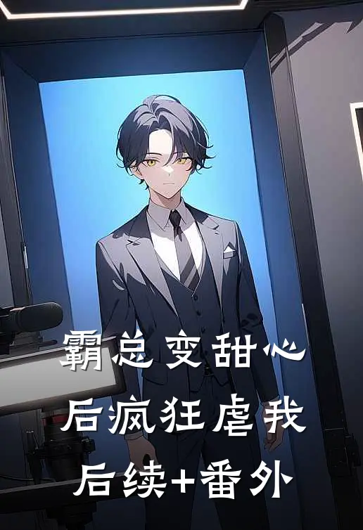 霸总变甜心后疯狂虐我后续+番外