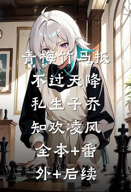 青梅竹马抵不过天降私生子乔知欢凌风全本+番外+后续