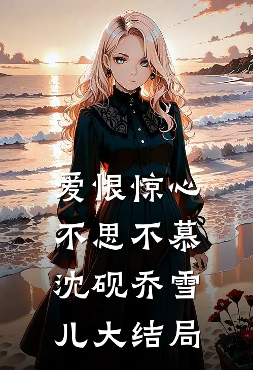 爱恨惊心，不思不慕沈砚乔雪儿大结局