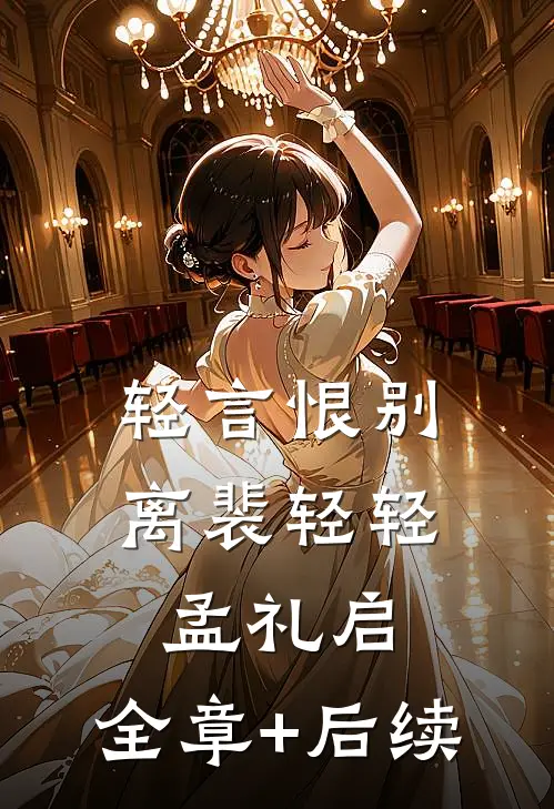 轻言恨别离裴轻轻孟礼启:全章+后续